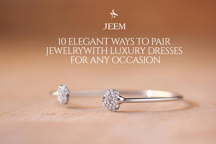 Elegant Ways to Pair Jewelry with Luxury Dresses