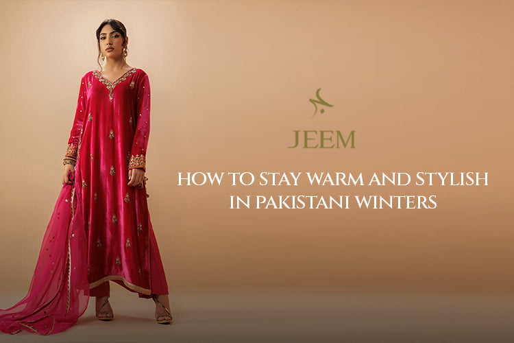 How to Stay Warm and Stylish in Pakistani Winters - JEEM How to Stay Warm and Stylish in Pakistani Winters - JEEM
