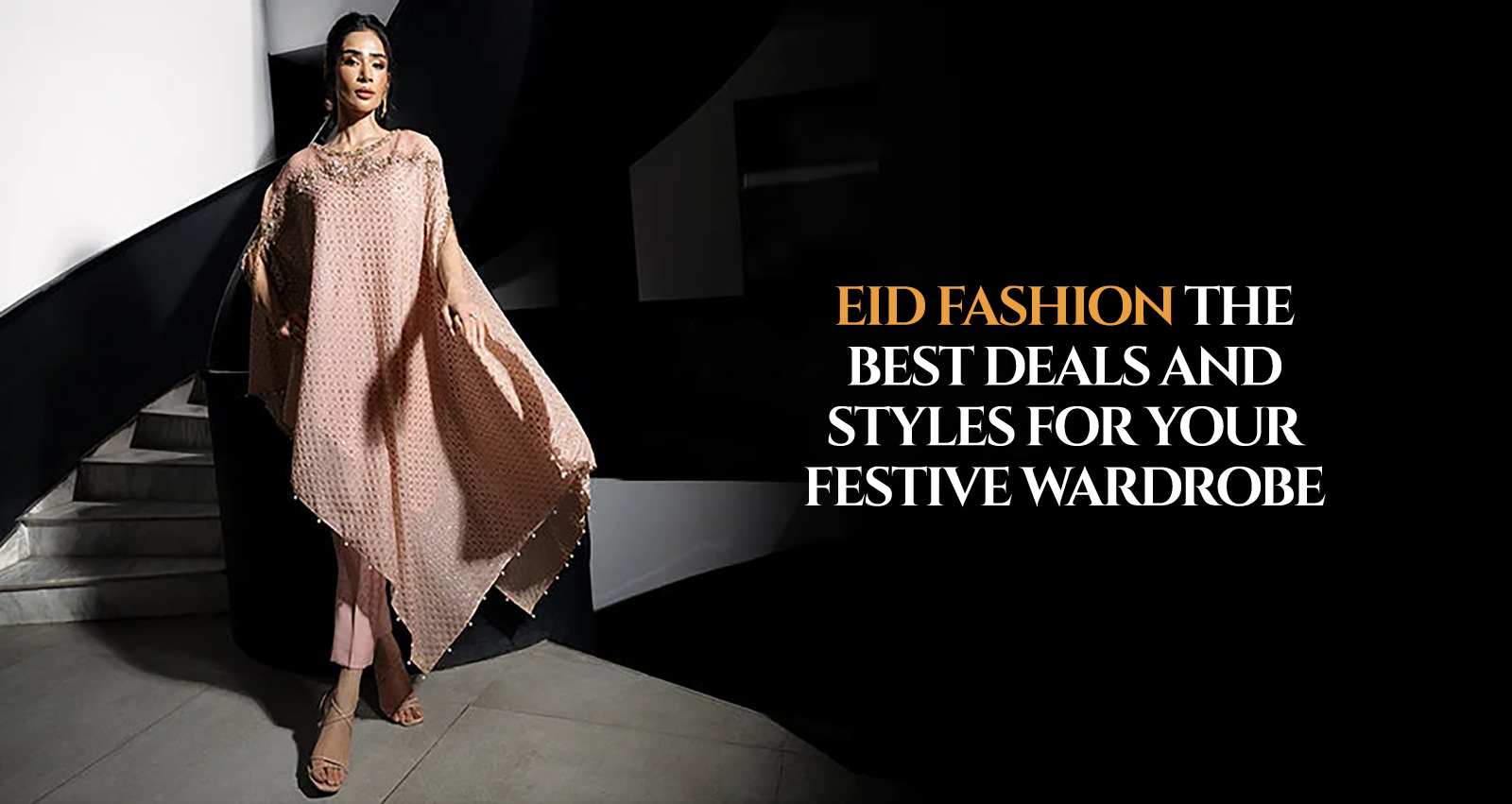 Eid Fashion: The Best Deals and Styles for Your Festive Wardrobe