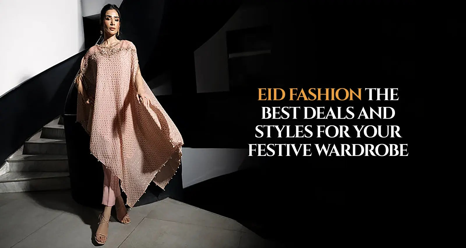 Eid Fashion: The Best Deals and Styles for Your Festive Wardrobe