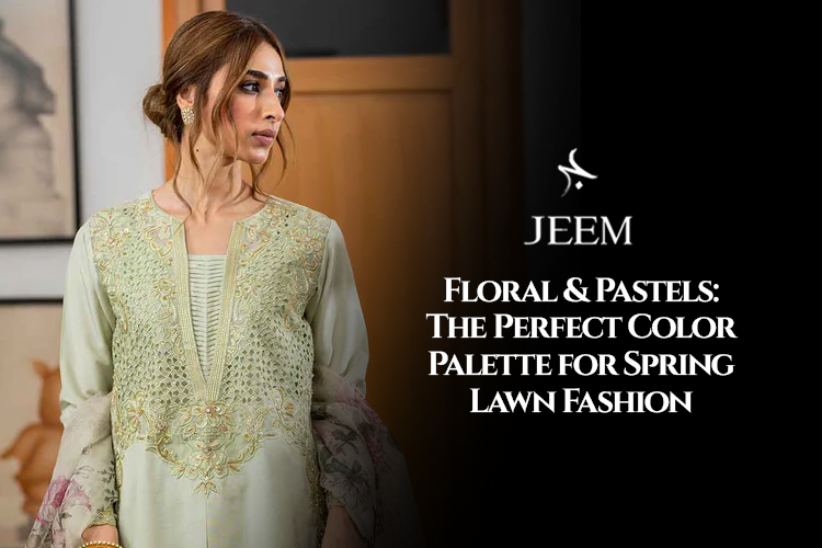 Floral & Pastels: The Perfect Color Palette for Spring Lawn Fashion