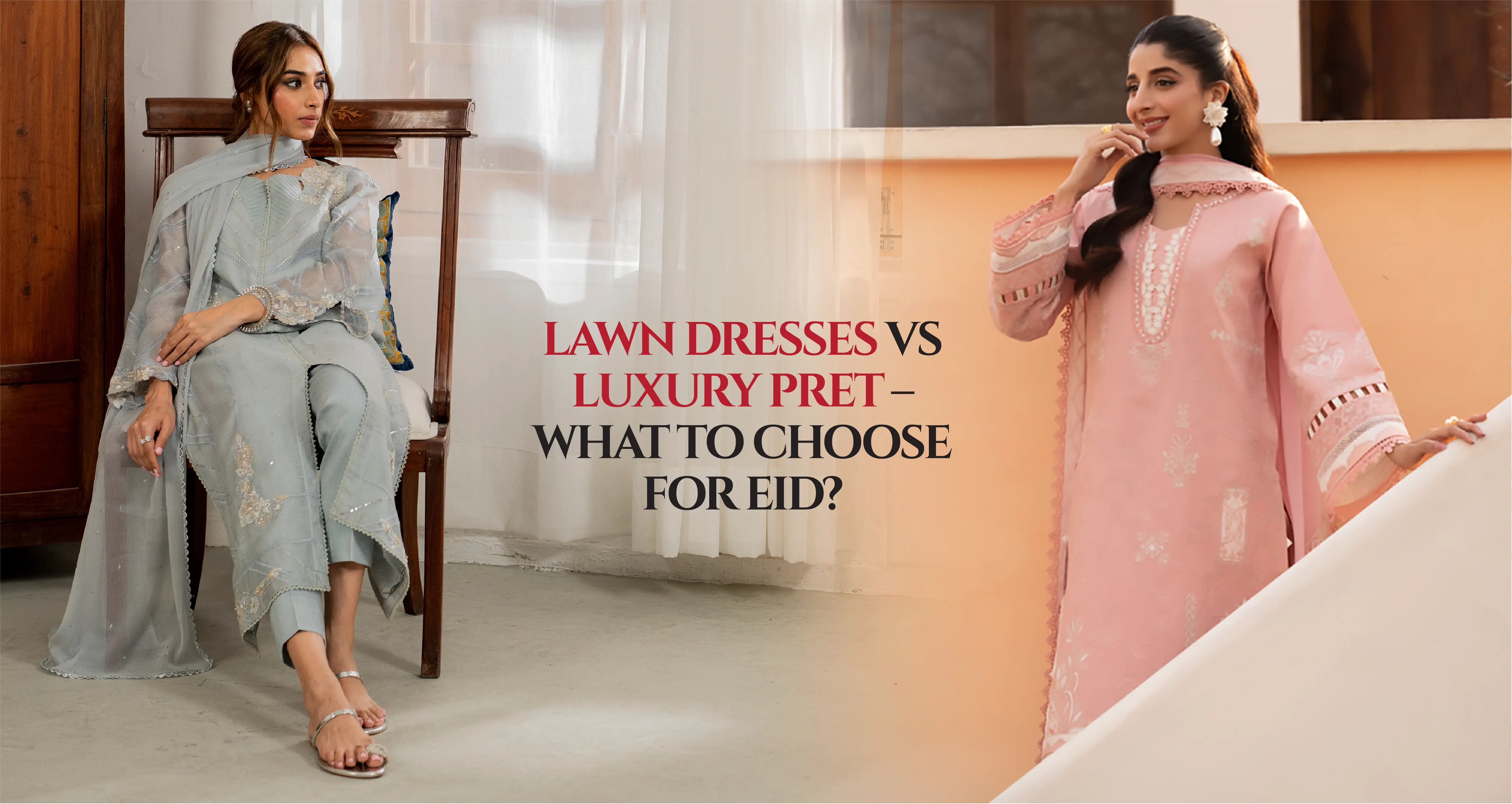 Lawn Dresses vs Luxury Pret – What to Choose for Eid?