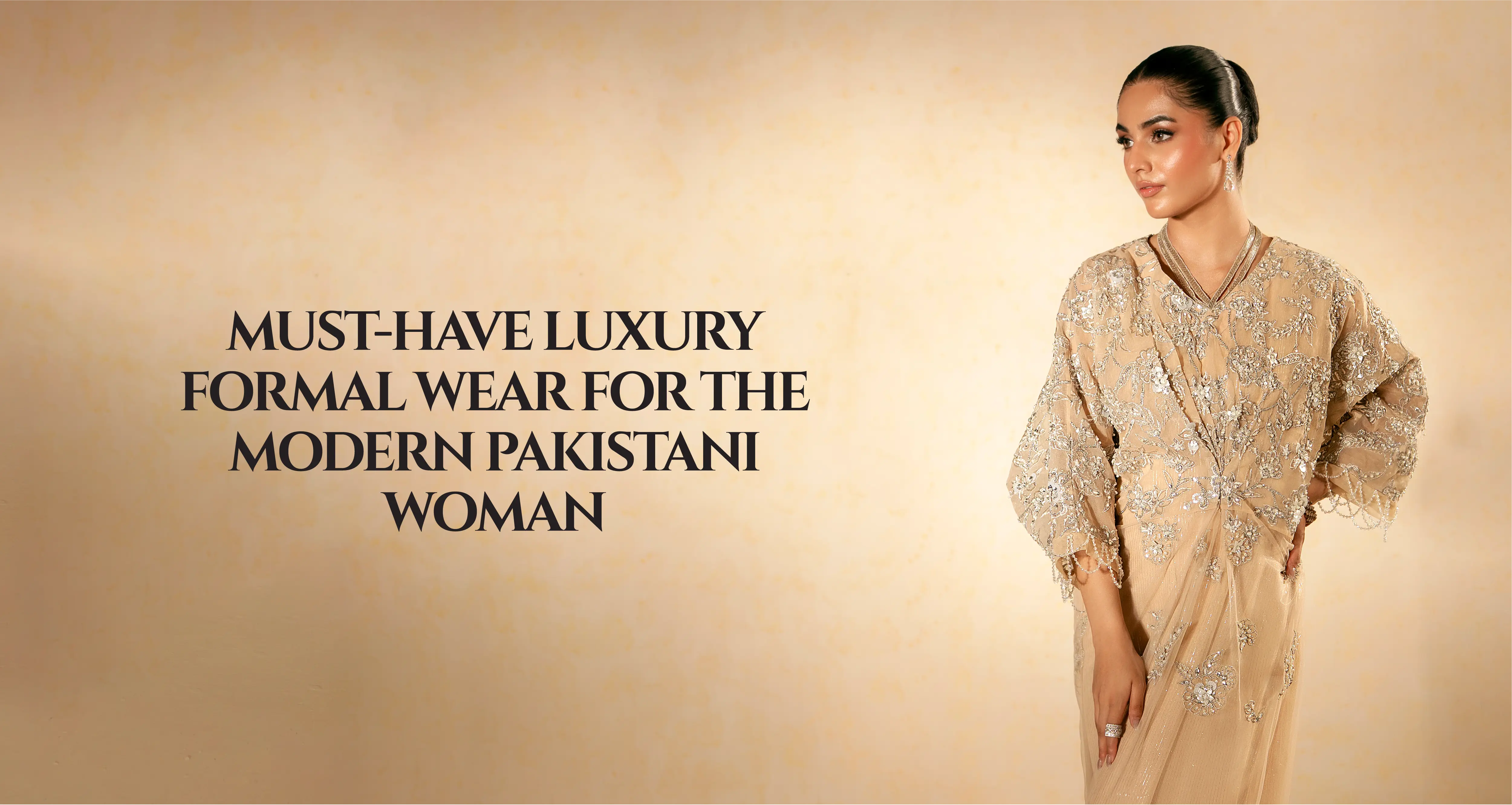 Must-Have Luxury Formal Wear for the Modern Pakistani Woman
