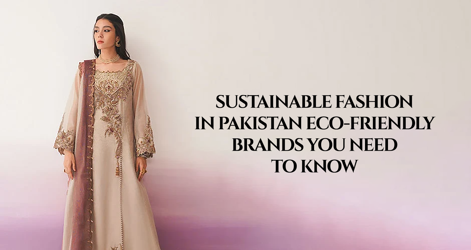 Sustainable Fashion in Pakistan: Eco-Friendly Brands You Need to Know