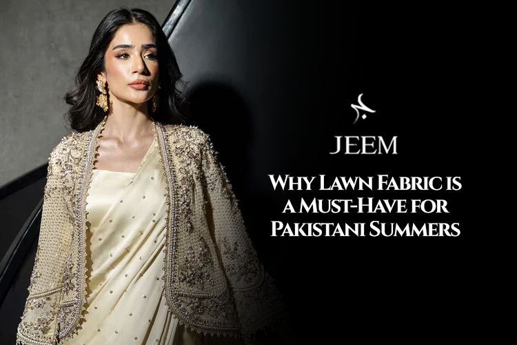 Why Lawn Fabric is a Must-Have for Pakistani Summers