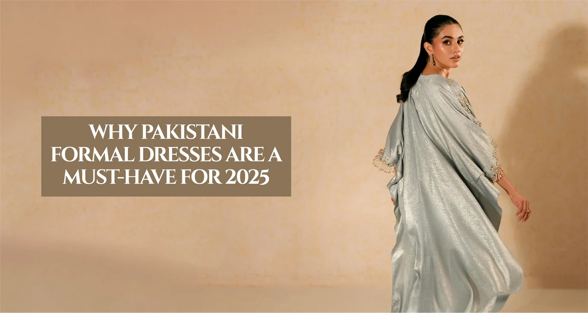 Why Pakistani Formal Dresses Are a Must-Have for 2025