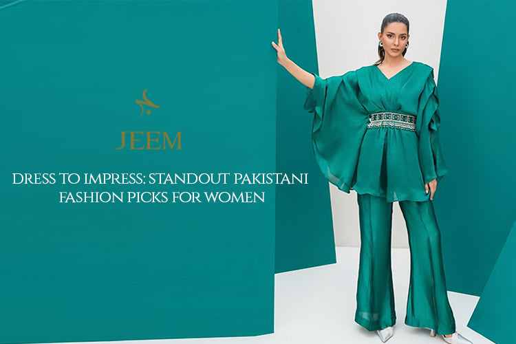 Dress to Impress: Standout Pakistani Fashion Picks for Women Dress to Impress: Standout Pakistani Fashion Picks for Women