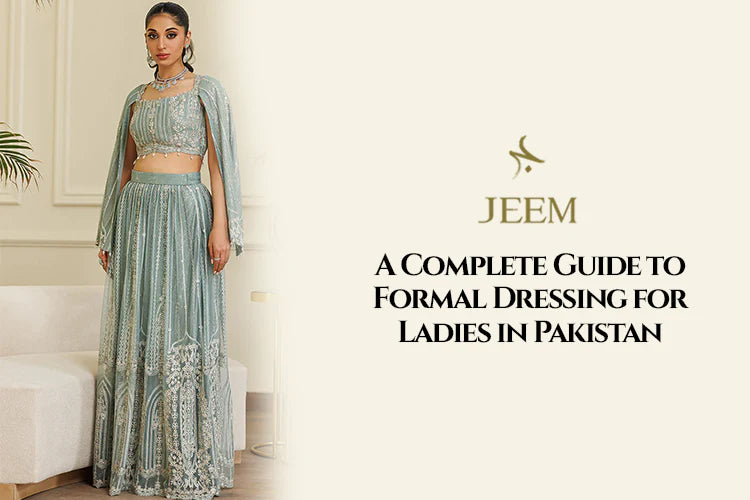 A Complete Guide to Formal Dressing for Ladies in Pakistan