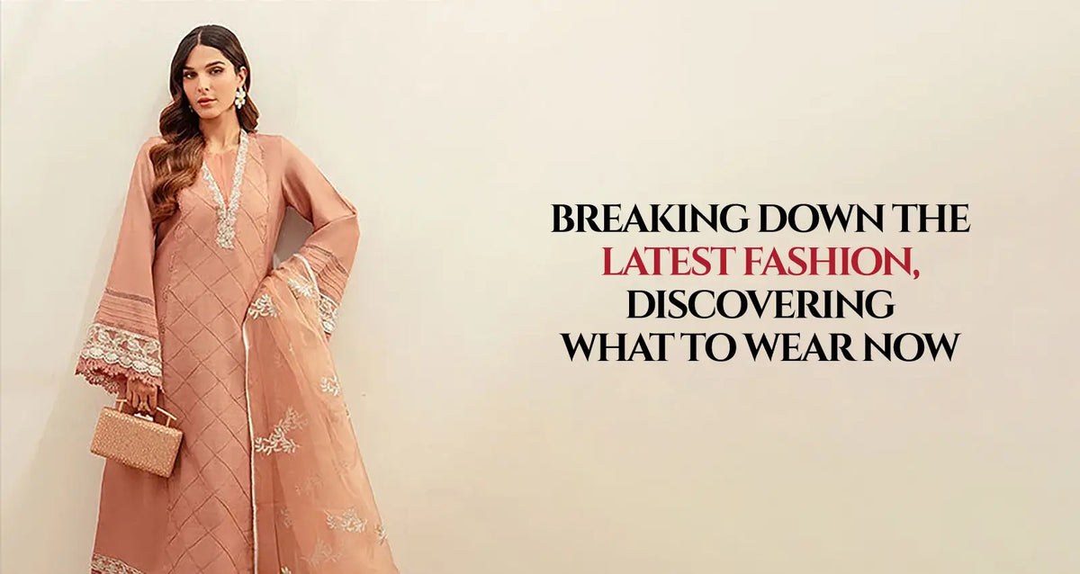 Breaking Down the Latest Fashion, discovering What to Wear Now