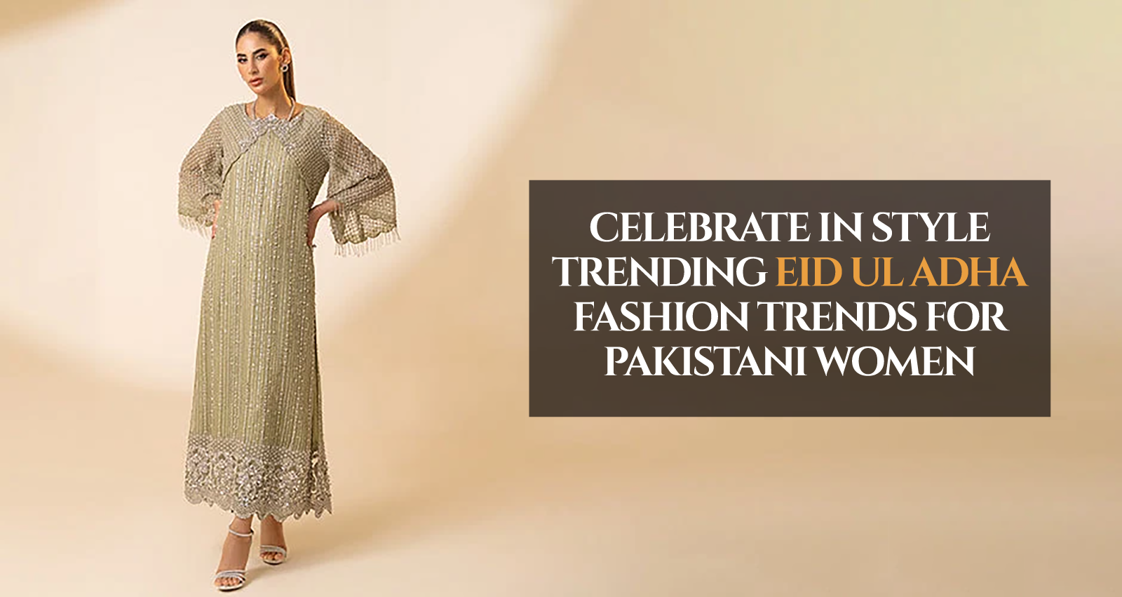 Celebrate in Style: Trending Eid Ul Edha Fashion Trends for Pakistani Women