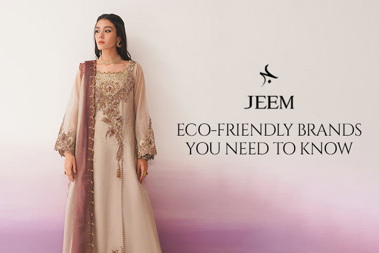 Sustainable Fashion in Pakistan: Eco-Friendly Brands You Need to Know