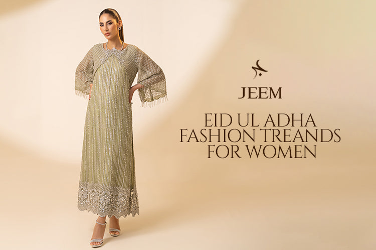 Celebrate in Style: Trending Eid Ul Edha Fashion Trends for Pakistani Women