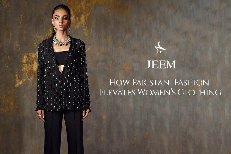 How Pakistani Fashion Elevates Women’s Clothing