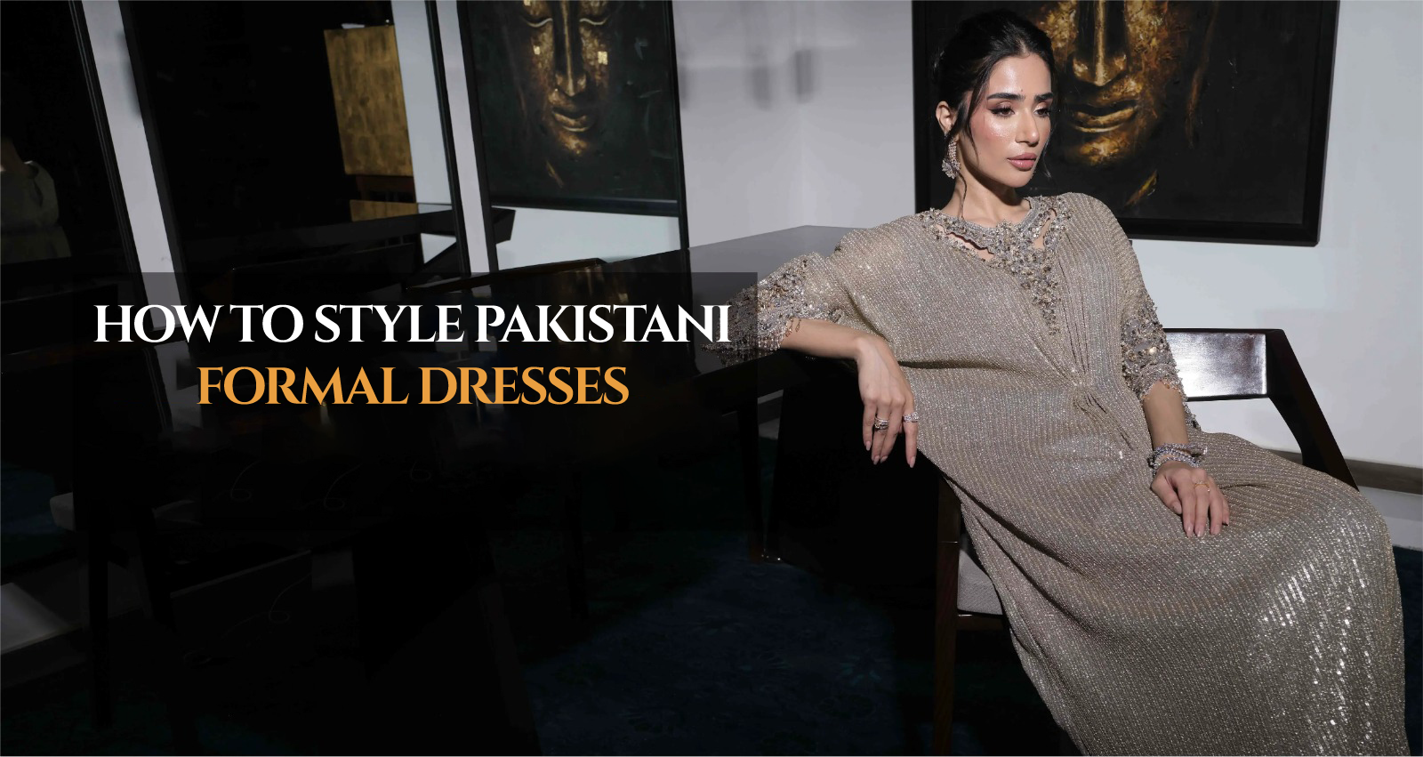 How to Style Pakistani Formal Dresses
