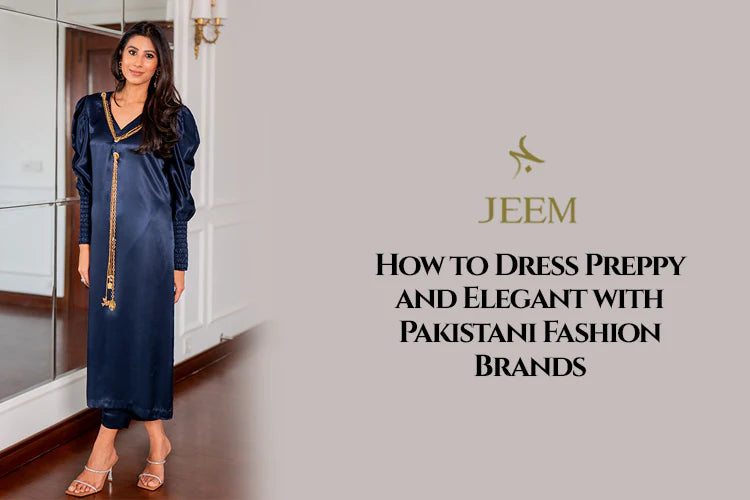 How to Dress Preppy and Elegant with Pakistani Fashion Brands