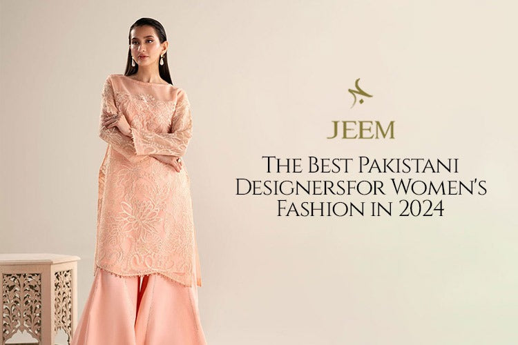 Best Pakistani Designers for Women Fashion