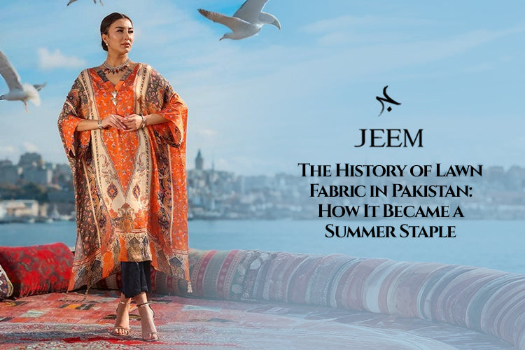 The History of Lawn Fabric in Pakistan: How It Became a Summer Staple