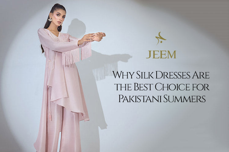 Silk Dresses Are the Best Choice for Pakistani Summers